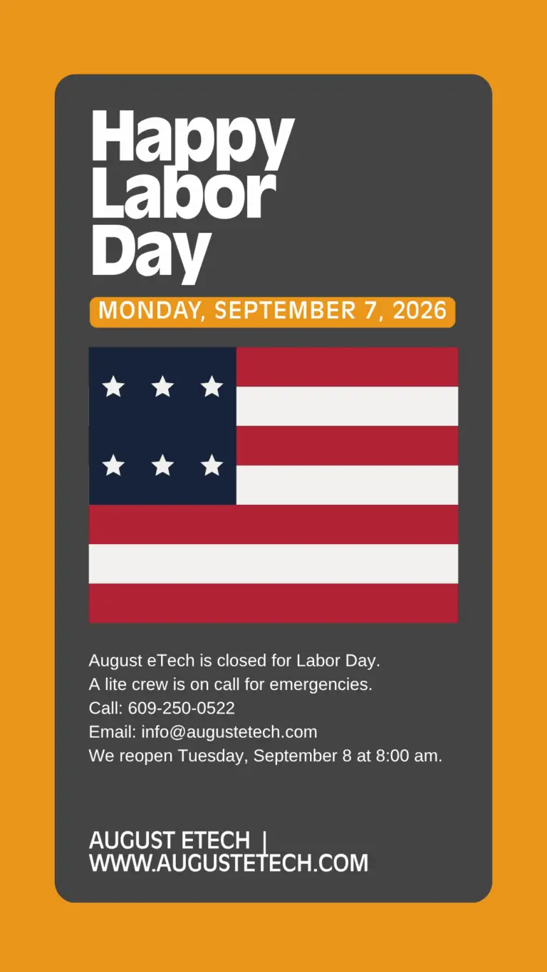 Happy Labor Day, Monday, September 7, 2026. August eTech is closed for Labor Day; a lite crew is on call for emergencies. Call 609-250-0522 or email info@augustetech.com. We reopen Tuesday, September 8 at 8:00 am.
